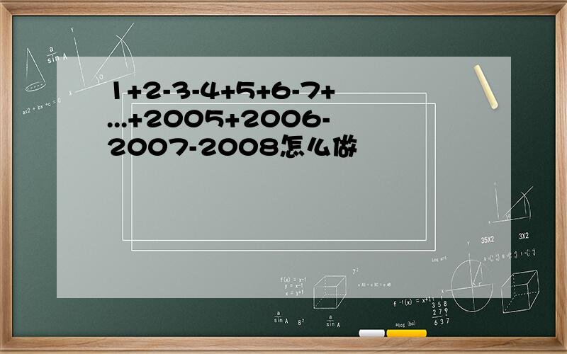 1+2-3-4+5+6-7+...+2005+2006-2007-2008怎么做