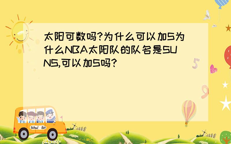 太阳可数吗?为什么可以加S为什么NBA太阳队的队名是SUNS,可以加S吗?