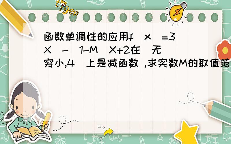 函数单调性的应用f(x)=3X^-(1-M)X+2在（无穷小,4）上是减函数 ,求实数M的取值范围 详解此题