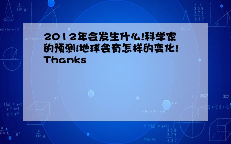 2012年会发生什么!科学家的预测!地球会有怎样的变化!Thanks