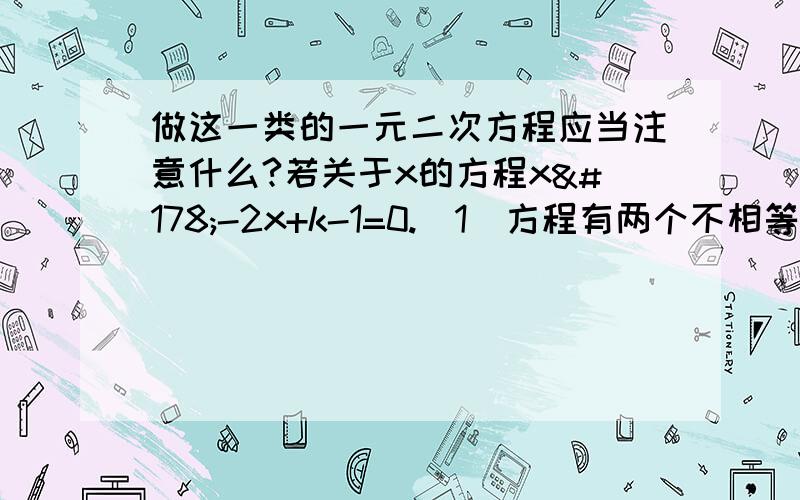 做这一类的一元二次方程应当注意什么?若关于x的方程x²-2x+k-1=0.（1）方程有两个不相等的实数根,求k的取值范围.（2）若m是方程的一个根,且m=k+1,求k的值