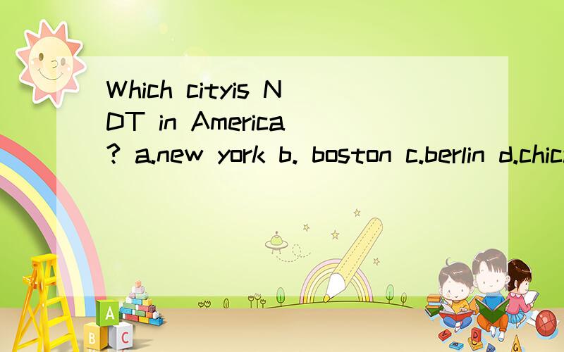 Which cityis NDT in America ? a.new york b. boston c.berlin d.chicago