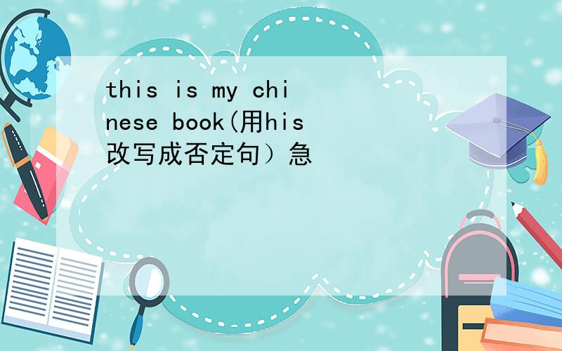 this is my chinese book(用his改写成否定句）急