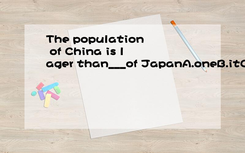 The population of China is lager than___of JapanA.oneB.itC.that D.those