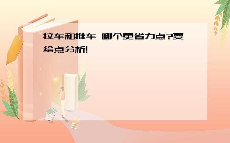 拉车和推车 哪个更省力点?要给点分析!