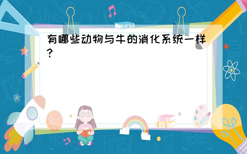 有哪些动物与牛的消化系统一样?