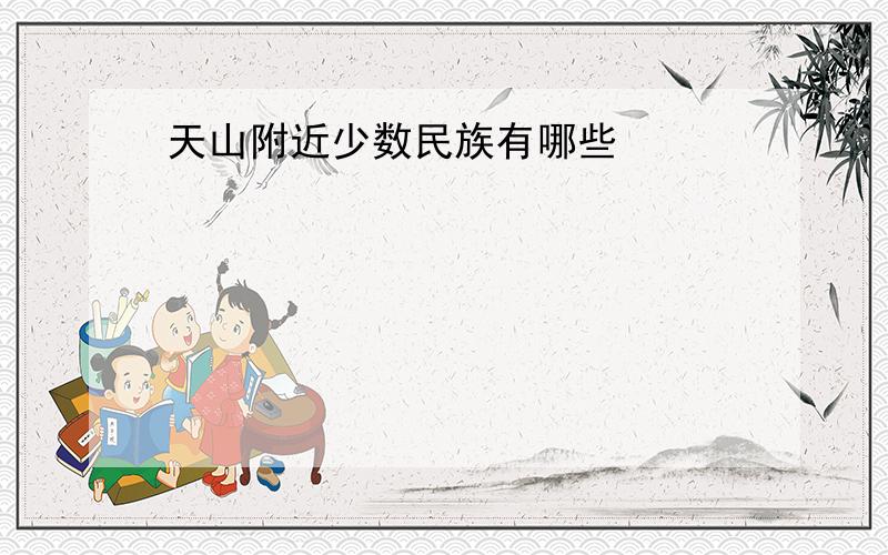 天山附近少数民族有哪些