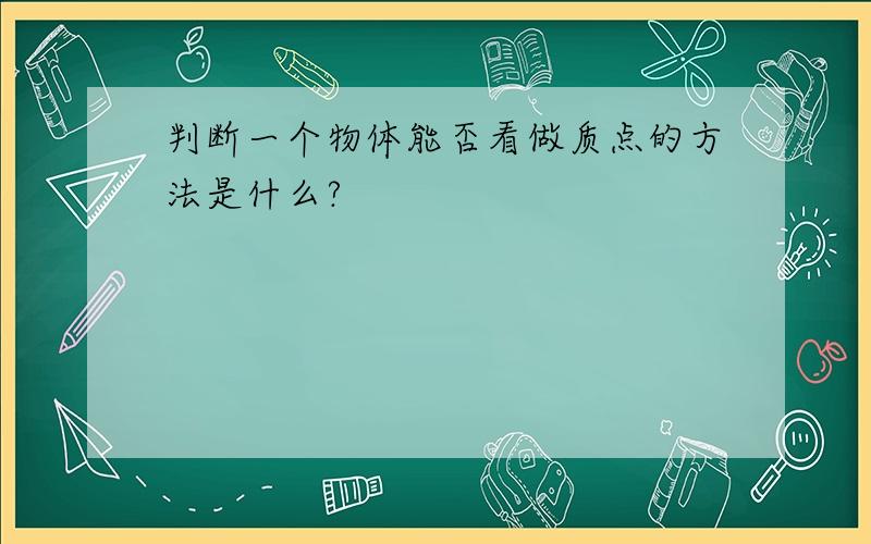 判断一个物体能否看做质点的方法是什么?