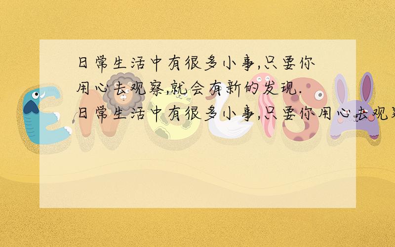 日常生活中有很多小事,只要你用心去观察,就会有新的发现.日常生活中有很多小事,只要你用心去观察,就会有新的发现,请写一段30字左右的话说说你曾听到过的叫卖声.下面是一个卖调味品的