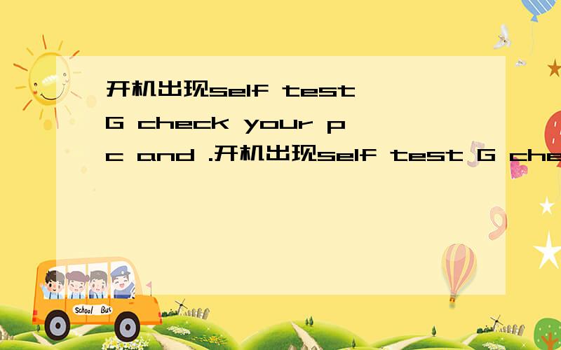 开机出现self test G check your pc and .开机出现self test G check your pc and signal cable R monitor is working B 这是什么原因?我没有装显卡,换个主机显示器就一切正常!显示器的信号线最主要的RGB三基色.这段