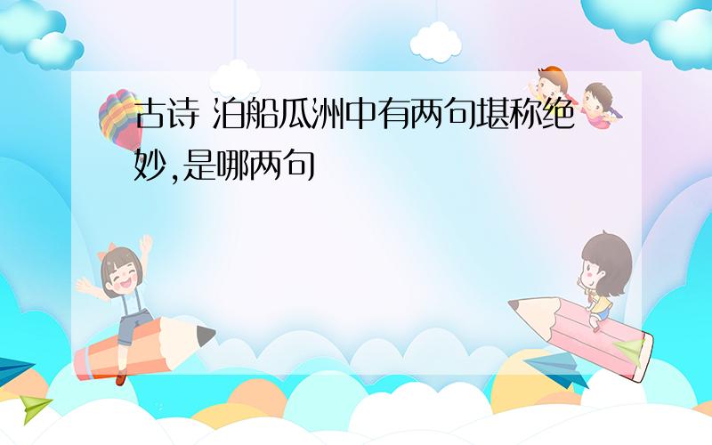 古诗 泊船瓜洲中有两句堪称绝妙,是哪两句