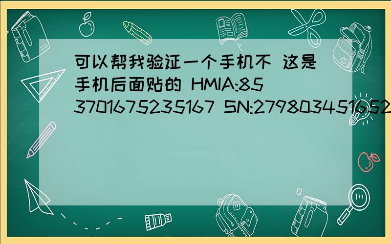 可以帮我验证一个手机不 这是手机后面贴的 HMIA:853701675235167 SN:279803451652 000