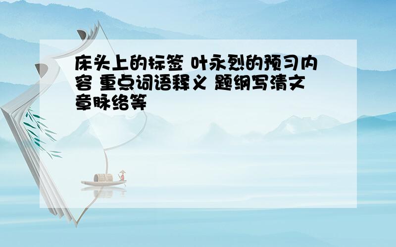 床头上的标签 叶永烈的预习内容 重点词语释义 题纲写清文章脉络等