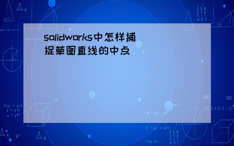 solidworks中怎样捕捉草图直线的中点