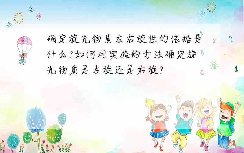 确定旋光物质左右旋性的依据是什么?如何用实验的方法确定旋光物质是左旋还是右旋?