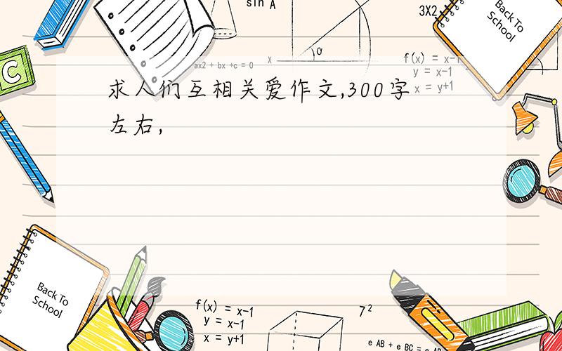 求人们互相关爱作文,300字左右,