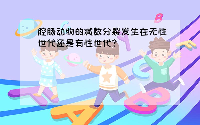 腔肠动物的减数分裂发生在无性世代还是有性世代?