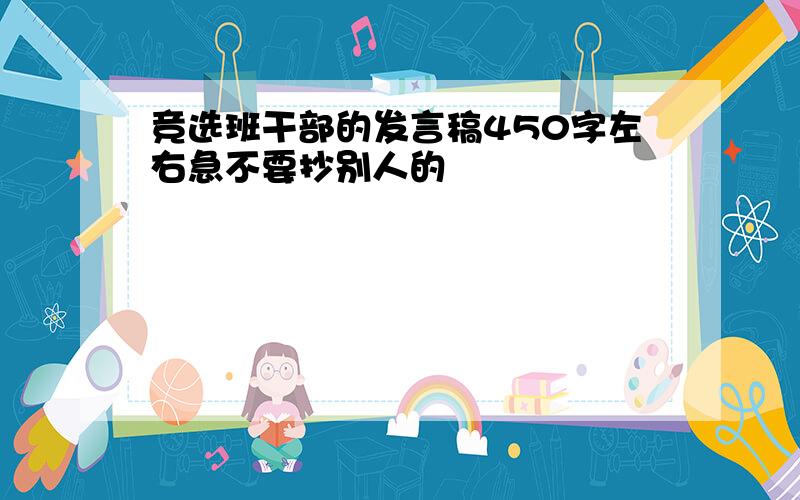 竞选班干部的发言稿450字左右急不要抄别人的