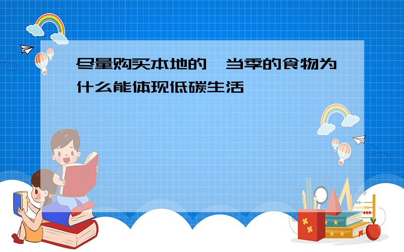 尽量购买本地的,当季的食物为什么能体现低碳生活