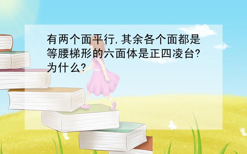 有两个面平行,其余各个面都是等腰梯形的六面体是正四凌台?为什么?