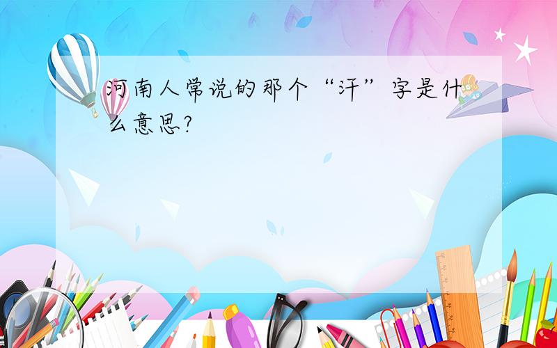 河南人常说的那个“汗”字是什么意思?