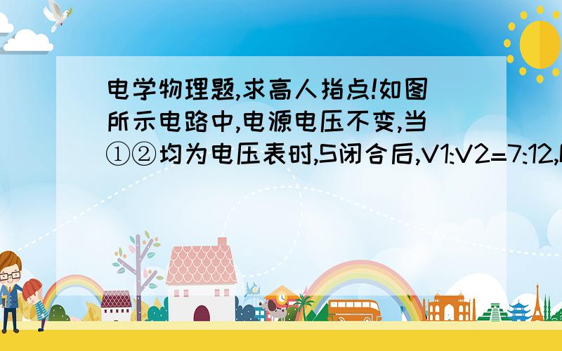 电学物理题,求高人指点!如图所示电路中,电源电压不变,当①②均为电压表时,S闭合后,V1:V2=7:12,R1消耗功率为P1,当①②均为电流表时,S闭合后,A1:A2=16:21,此时电阻R2消耗的电功率为P2',求P1：P2'