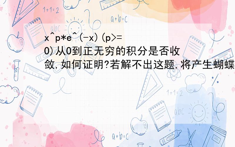 x^p*e^(-x)(p>=0)从0到正无穷的积分是否收敛,如何证明?若解不出这题,将产生蝴蝶效应,信不信由你.