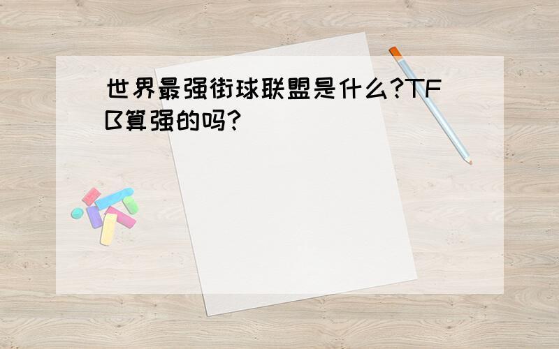 世界最强街球联盟是什么?TFB算强的吗?