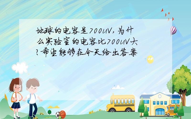 地球的电容是700uV,为什么实验室的电容比700uV大?希望能够在今天给出答案