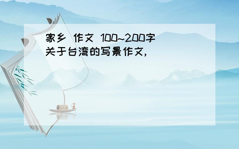 家乡 作文 100~200字关于台湾的写景作文,