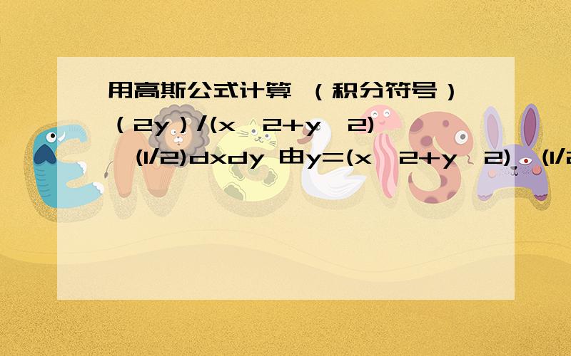 用高斯公式计算 （积分符号）（2y）/(x^2+y^2)^(1/2)dxdy 由y=(x^2+y^2)^(1/2) ,y=1,y=2所为立体表面的外侧