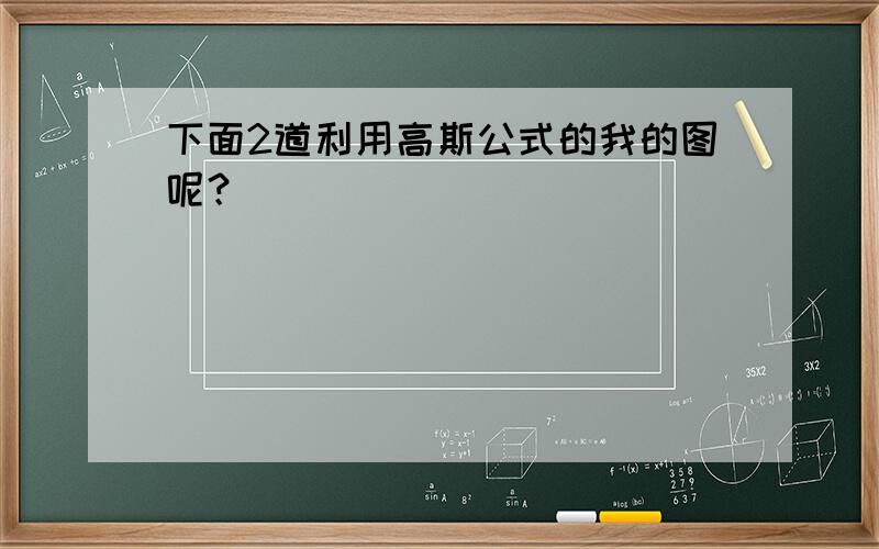 下面2道利用高斯公式的我的图呢？