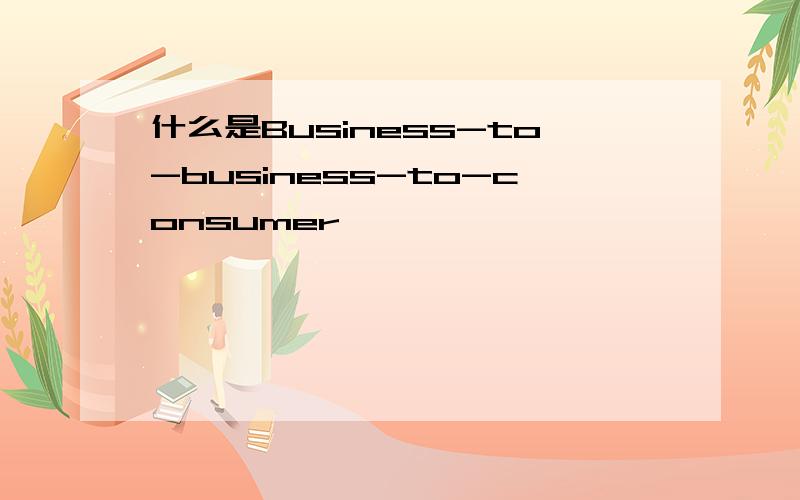 什么是Business-to-business-to-consumer