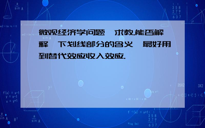 微观经济学问题,求教.能否解释一下划线部分的含义,最好用到替代效应收入效应.