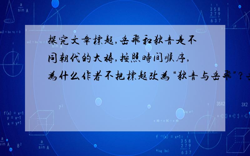 探究文章标题,岳飞和狄青是不同朝代的大将,按照时间顺序,为什么作者不把标题改为“狄青与岳飞”?岳飞与狄青“塞上长城空自许,镜中衰鬓已先斑”,陆游的这两句诗道尽了无数志士仁人的