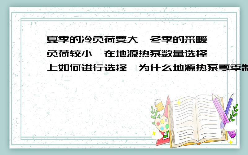 夏季的冷负荷要大,冬季的采暖负荷较小,在地源热泵数量选择上如何进行选择,为什么地源热泵夏季制冷的能效比比冬季采暖的能效比要高
