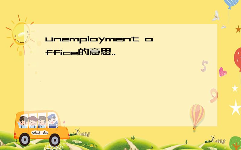 unemployment office的意思..