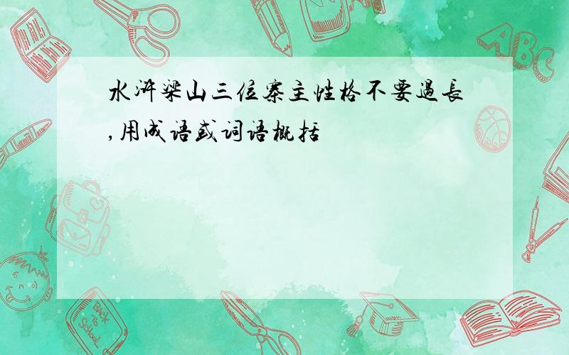 水浒梁山三位寨主性格不要过长,用成语或词语概括