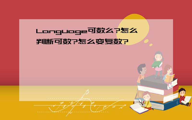 Language可数么?怎么判断可数?怎么变复数?