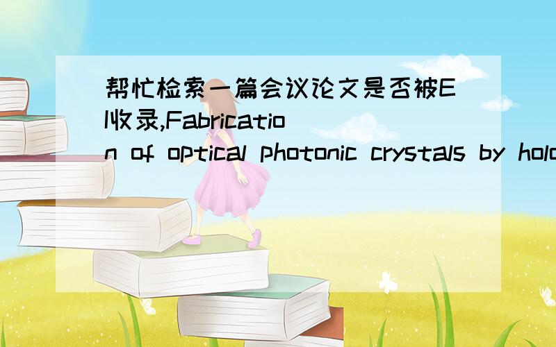 帮忙检索一篇会议论文是否被EI收录,Fabrication of optical photonic crystals by holographic lithography.作者：Lv Hao; Wang Xia; Wing Yim Tam.会议：Advances in Optoelectronics and Micro/Nano-Optics (AOM),2010 OSA-IEEE-COS.