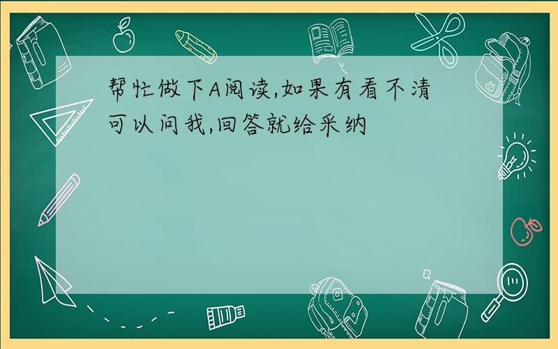 帮忙做下A阅读,如果有看不清可以问我,回答就给采纳