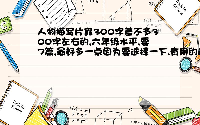 人物描写片段300字差不多300字左右的,六年级水平,要7篇,最好多一点因为要选择一下,有用的追10分要一个大段落不要句子