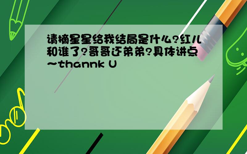 请摘星星给我结局是什么?红儿和谁了?哥哥还弟弟?具体讲点～thannk U