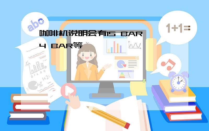 咖啡机说明会有15 BAR,4 BAR等,