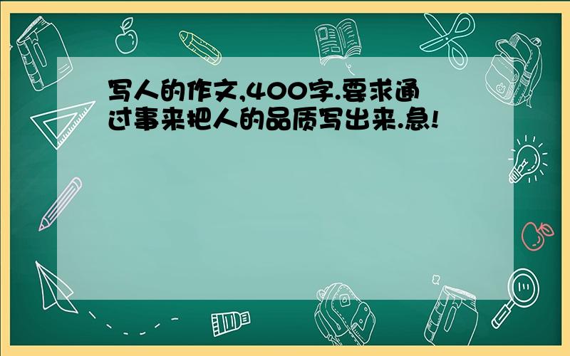 写人的作文,400字.要求通过事来把人的品质写出来.急!