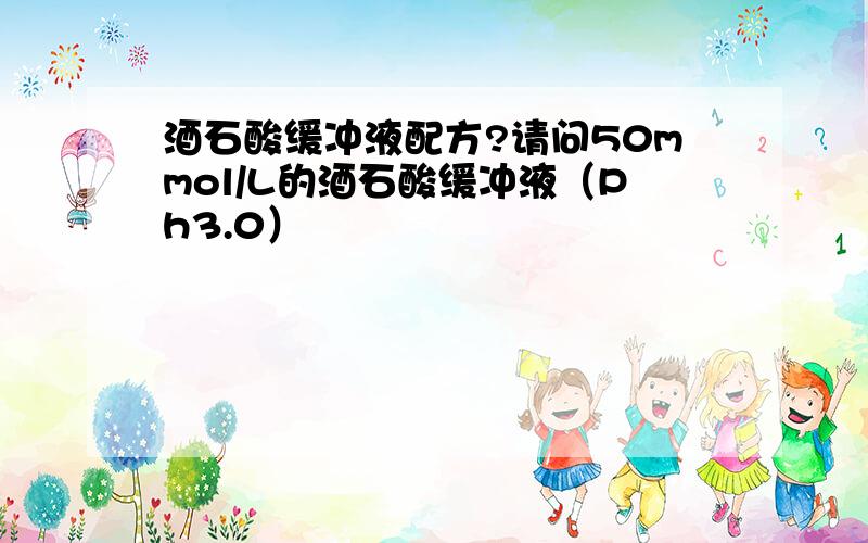 酒石酸缓冲液配方?请问50mmol/L的酒石酸缓冲液（Ph3.0）