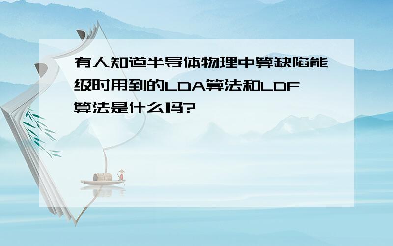 有人知道半导体物理中算缺陷能级时用到的LDA算法和LDF算法是什么吗?