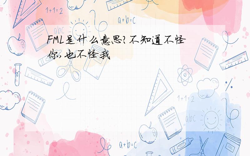 FML是什么意思?不知道不怪你,也不怪我