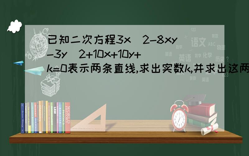 已知二次方程3x^2-8xy-3y^2+10x+10y+k=0表示两条直线,求出实数k,并求出这两条直线的夹角和交点坐标.