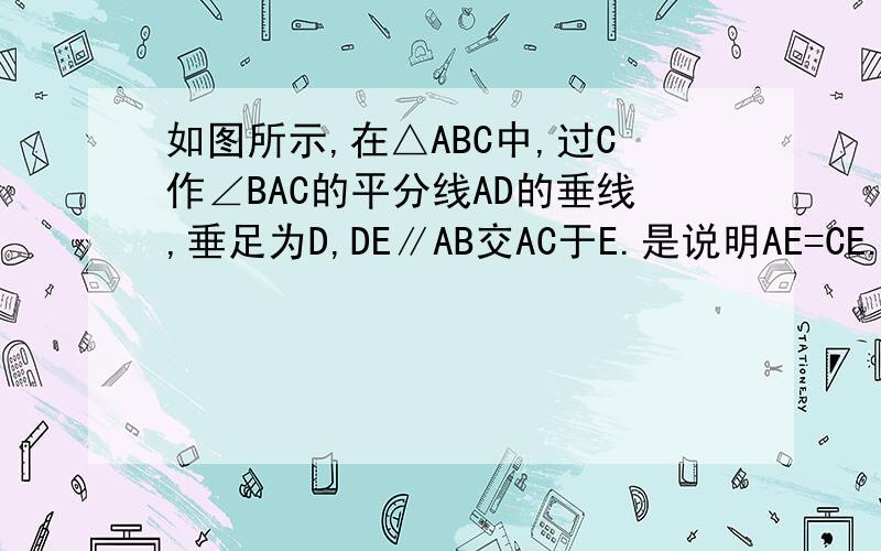 如图所示,在△ABC中,过C作∠BAC的平分线AD的垂线,垂足为D,DE∥AB交AC于E.是说明AE=CE.